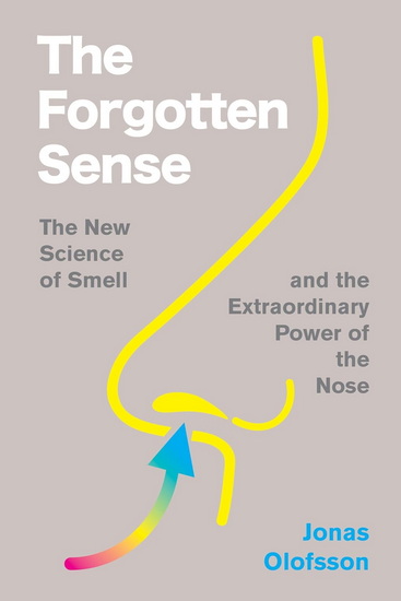 The Forgotten Sense: The New Science of Smell – and the Extraordinary Power of the Nose - JONAS OLOFSSON