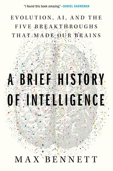 A Brief History of Intelligence: Evolution, AI, and the Five Breakthroughs That Made Our Brains - MAX BENNETT
