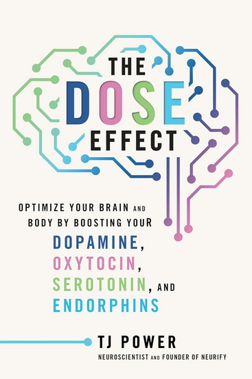The DOSE Effect: Optimize Your Brain and Body by Boosting Your Dopamine, Oxytocin, Serotonin, and Endorphins - TJ POWER