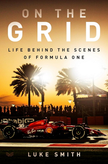 On the Grid: Life Behind the Scenes of Formula One - LUKE SMITH