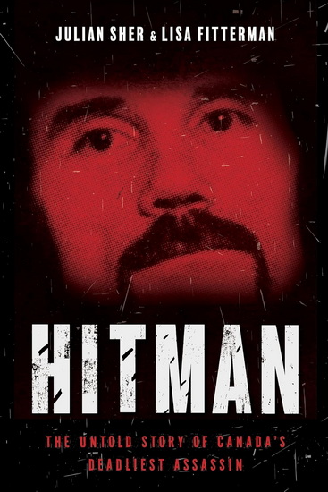 Hitman: The Untold Story of Canada&#39;s Deadliest Assassin - JULIAN SHER - LISA FITTERMAN