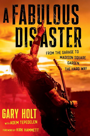 A Fabulous Disaster: From the Garage to Madison Square Garden, the Hard Way - GARY HOLT - ADEM TEPEDELEN