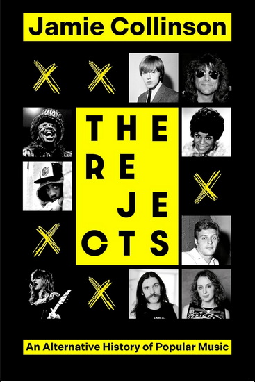 The Rejects: An Alternative History of Popular Music - JAMIE COLLINSON