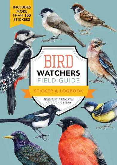 Bird Watchers' Field Guide Sticker & Logbook: Identify 75 North American Birds - COLLECTIF