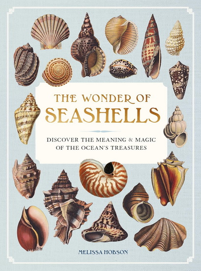 The Wonder of Seashells: Discover the Meaning and Magic of the Ocean's Treasures - MELISSA HOBSON