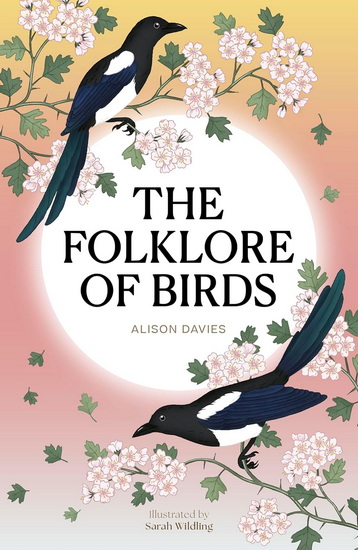 The Folklore of Birds: The forgotten tales behind nature's most enigmatic creatures - ALISON DAVIES