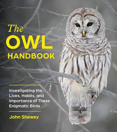 The Owl Handbook: Investigating the Lives, Habits, and Importance of These Enigmatic Birds - JOHN SHEWEY