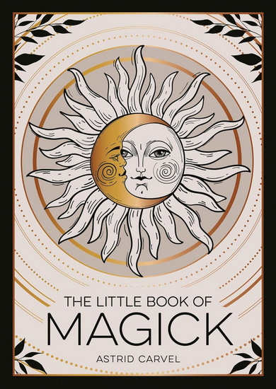 The Little Book of Magick: An Introduction to Spells, Witchcraft and the Occult - ASTRID CARVEL