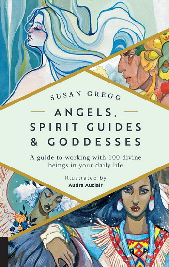 Angels, Spirit Guides & Goddesses: A Guide to Working with 100 Divine Beings in Your Daily Life - SUSAN GREGG