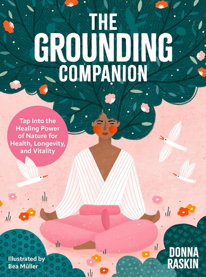 The Grounding Companion: Tap Into the Healing Power of Nature for Health, Longevity, and Vitality - DONNA RASKIN