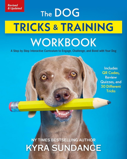 The Dog Tricks and Training Workbook, Revised and Expanded: A Step-by-Step Interactive Curriculum to Engage, Challenge, and Bond with Your Dog - KYRA SUNDANCE