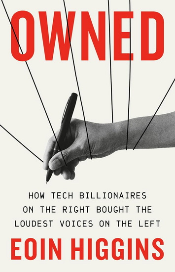 Owned: How Tech Billionaires on the Right Bought the Loudest Voices on the Left - EOIN HIGGINS