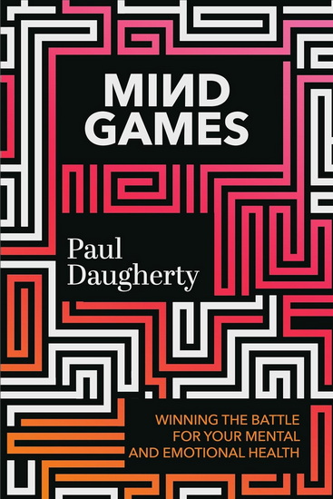 Mind Games: Winning the Battle for Your Mental and Emotional Health - PAUL DAUGHERTY