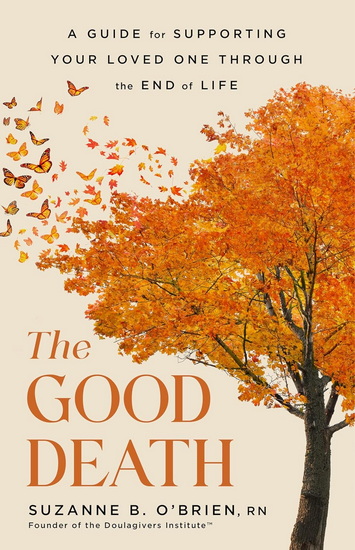 The Good Death: A Guide for Supporting Your Loved One through the End of Life - SUZANNE B O’BRIEN