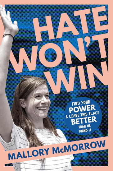 Hate Won&#39;t Win: Find Your Power and Leave This Place Better Than You Found It - MALLORY MCMORROW