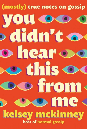 You Didn&#39;t Hear This From Me: (Mostly) True Notes on Gossip - KELSEY MCKINNEY