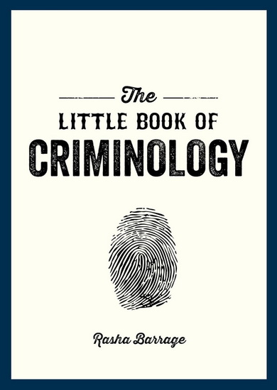 The Little Book of Criminology: A Pocket Guide to the Study of Crime and Criminal Minds - RASHA BARRAGE