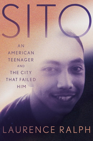Sito: An American Teenager and the City that Failed Him - LAURENCE RALPH