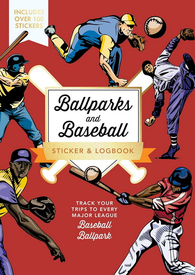 Ballparks and Baseball Sticker & Logbook: Track Your Trips to Every Major Baseball Ballpark & Historic Site - COLLECTIF