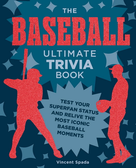 The Baseball Ultimate Trivia Book: Test Your Superfan Status and Relive the Most Iconic Baseball Moments - VINCENT SPADA