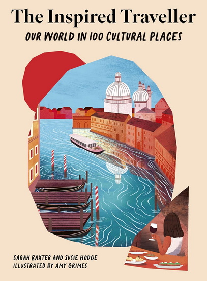 The Inspired Traveller: Our World in 100 Cultural Places - SARAH BAXTER