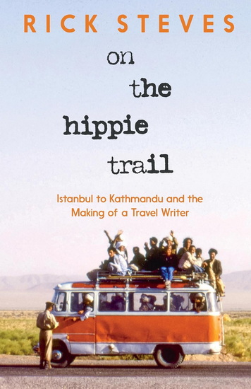 On the Hippie Trail: Istanbul to Kathmandu and the Making of a Travel Writer - RICK STEVES