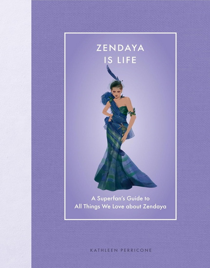 Zendaya Is Life: A Superfan's Guide to All Things We Love about Zendaya - KATHLEEN PERRICONE