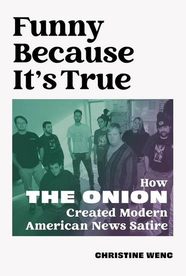 Funny Because It&#39;s True: How The Onion Created Modern American News Satire - CHRISTINE WENC