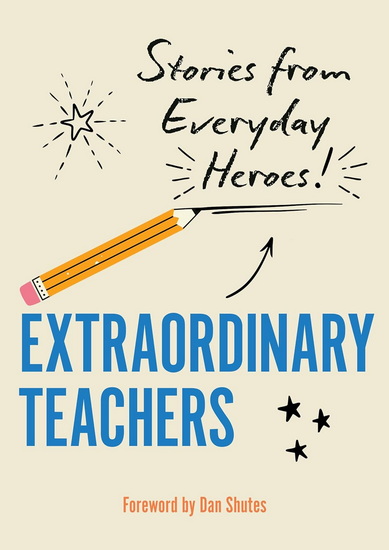 Extraordinary Teachers: Stories of Everyday Heroes - DAN SHUTES