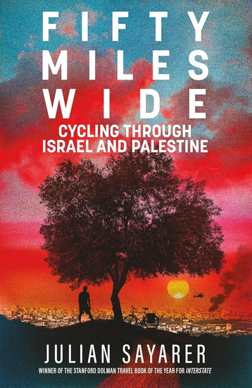 Fifty Miles Wide : Cycling Through Israel and Palestine - JULIAN SAYARER