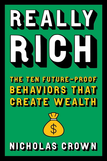Really Rich: The Ten Future-Proof Behaviors that Create Wealth - NICHOLAS CROWN