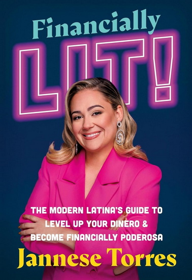 Financially Lit!: The Modern Latina&#39;s Guide to Level Up Your Dinero & Become Financially Poderosa - JANNESE TORRES