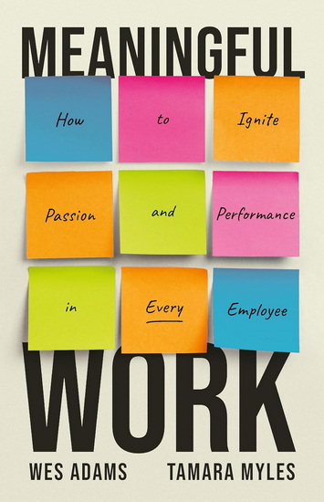 Meaningful Work: How to Ignite Passion and Performance in Every Employee - WES ADAMS - TAMARA MYLES