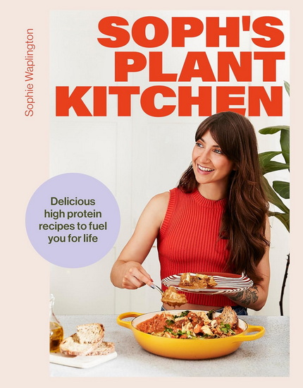 Sophie&#39;s Protein Powered Plant Kitchen - SOPHIE WAPLINGTON