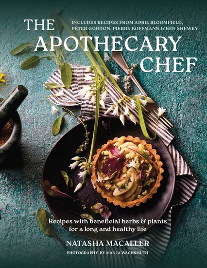 The Apothecary Chef: 100 Delicious Recipes featuring Beneficial Herbs & Plants for a Longer, Healthier Life - NATASHA MACALLER