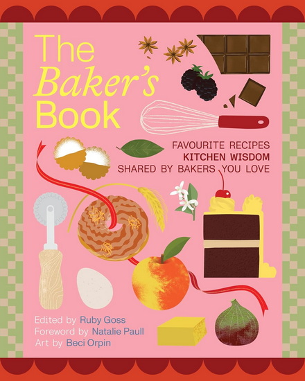 The Bakers&#39; Book: Recipes, notes and wisdom from the kitchens of Australia&#39;s most inspiring bakers - RUBY GOSS