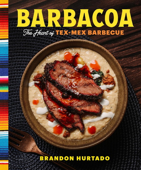 Barbacoa: The Heart of Tex-Mex Barbecue - BRANDON HURTADO