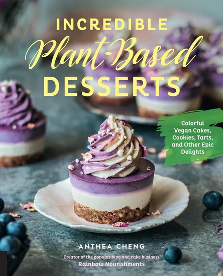Incredible Plant-Based Desserts: Colorful Vegan Cakes, Cookies, Tarts, and other Epic Delights - ANTHEA CHENG