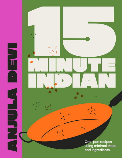 15-Minute Indian: One-pan recipes using minimal steps and ingredients - ANJULA DEVI