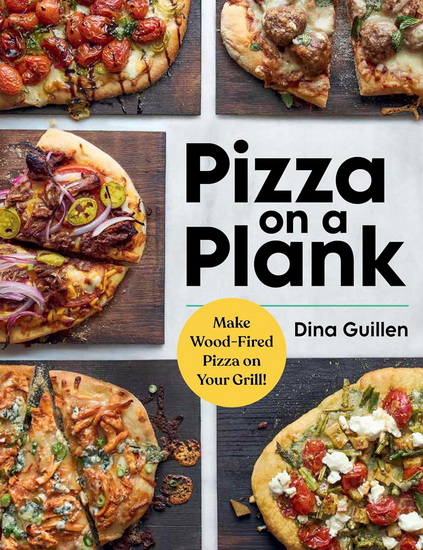 Pizza on a Plank: Make Wood-Fired Pizza on Your Grill! - DINA GUILLEN