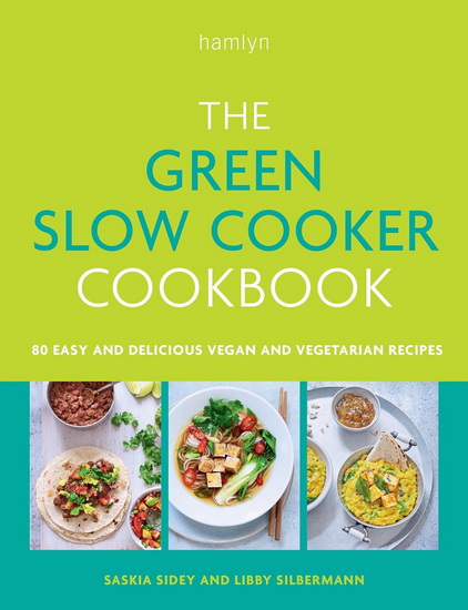 The Green Slow Cooker Cookbook: 80 easy and delicious vegan and vegetarian meals - LIBBY SILBERMANN