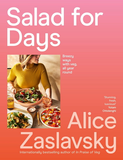 Salad for Days: Breezy ways with veg, all year round - ALICE ZASLAVSKY