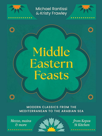 Middle Eastern Feasts: Modern classics from the Mediterranean to the Arabian Sea - MICHAEL RANTISSI