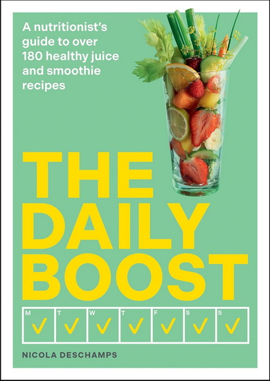The Daily Boost: A nutritionist's guide to over 180 healthy juice and smoothie recipes - NICOLA DESCHAMPS