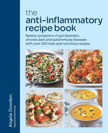 The Anti-Inflammatory Recipe Book: Relieve symptoms of gut disorders, chronic pain and auto-immune diseases with over 100 fresh and nutrutious recipes - ANGELA DOWDEN