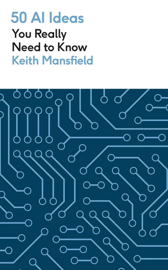 50 AI Ideas You Really Need to Know - KEITH MANSFIELD