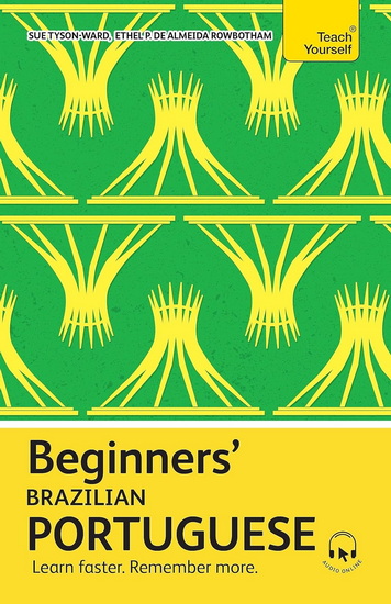 Beginners’ Brazilian Portuguese: Learn faster. Remember more. - ETHEL PEREIRA DE ALMEIDA ROWBOTHAM - SUE TYSON-WARD