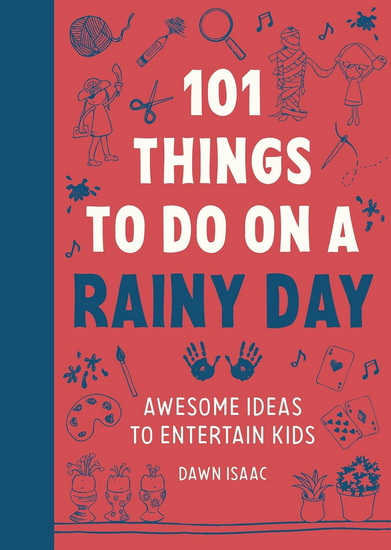 101 Things to do on a Rainy Day: Awesome Ideas to Entertain Kids - DAWN ISAAC