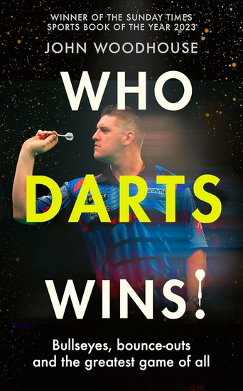 Who Darts Wins!: Bullseyes, bounce-outs and the greatest game of all - JOHN WOODHOUSE