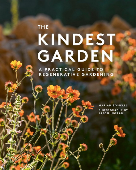 The Kindest Garden: A Practical Guide to Regenerative Gardening - MARIAN BOSWALL